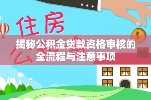 开鲁揭秘公积金贷款资格审核的全流程与注意事项
