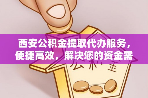 开鲁西安公积金提取代办服务，便捷高效，解决您的资金需求