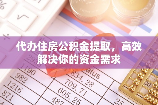 开鲁代办住房公积金提取，高效解决你的资金需求
