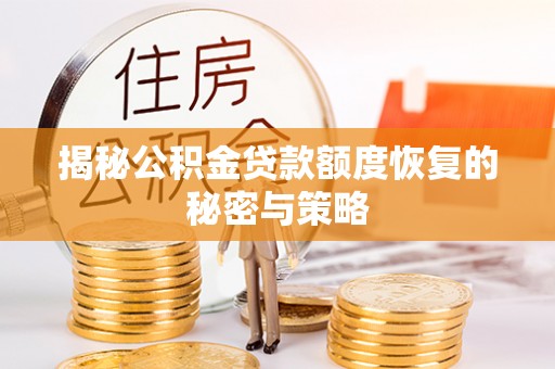 开鲁揭秘公积金贷款额度恢复的秘密与策略