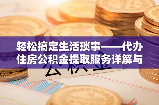开鲁轻松搞定生活琐事——代办住房公积金提取服务详解与实用指南