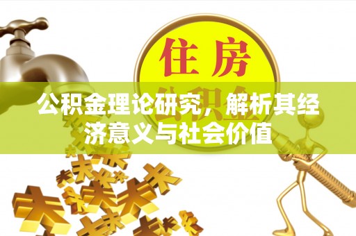 开鲁公积金理论研究，解析其经济意义与社会价值