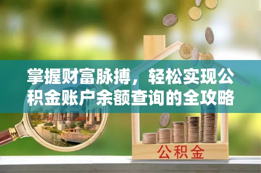 开鲁掌握财富脉搏，轻松实现公积金账户余额查询的全攻略