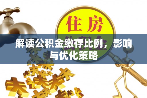 开鲁解读公积金缴存比例，影响与优化策略