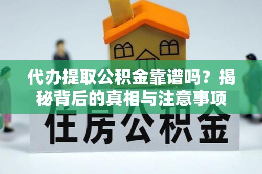 开鲁代办提取公积金靠谱吗？揭秘背后的真相与注意事项