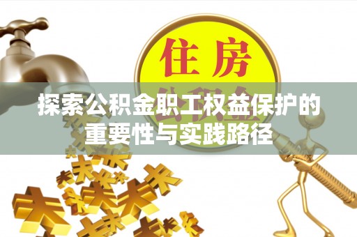 开鲁探索公积金职工权益保护的重要性与实践路径