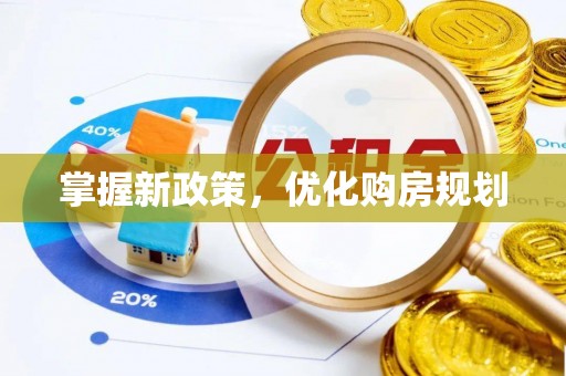 开鲁掌握新政策，优化购房规划