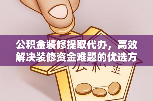 开鲁公积金装修提取代办，高效解决装修资金难题的优选方案