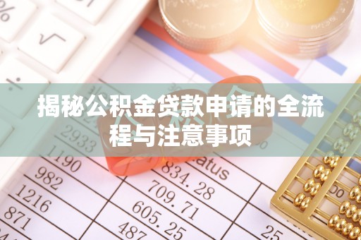 开鲁揭秘公积金贷款申请的全流程与注意事项