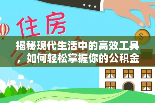 开鲁揭秘现代生活中的高效工具，如何轻松掌握你的公积金查询方式