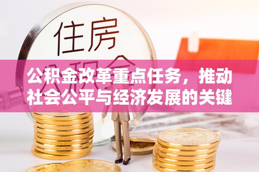 开鲁公积金改革重点任务，推动社会公平与经济发展的关键一步