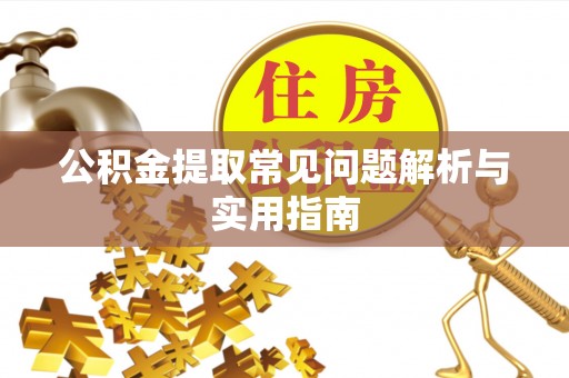 开鲁公积金提取常见问题解析与实用指南