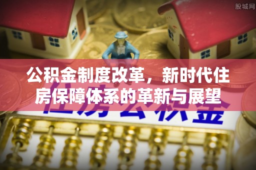 开鲁公积金制度改革，新时代住房保障体系的革新与展望