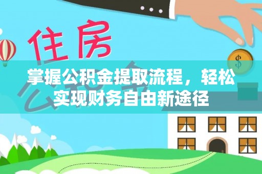 开鲁掌握公积金提取流程，轻松实现财务自由新途径