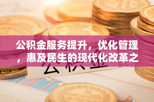 开鲁公积金服务提升，优化管理，惠及民生的现代化改革之路