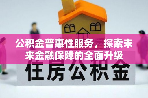 开鲁公积金普惠性服务，探索未来金融保障的全面升级