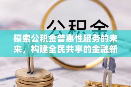 开鲁探索公积金普惠性服务的未来，构建全民共享的金融新生态