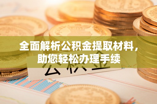 开鲁全面解析公积金提取材料，助您轻松办理手续