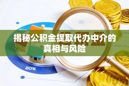 开鲁揭秘公积金提取代办中介的真相与风险