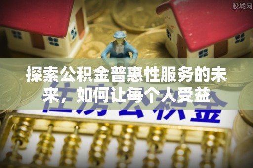 开鲁探索公积金普惠性服务的未来，如何让每个人受益