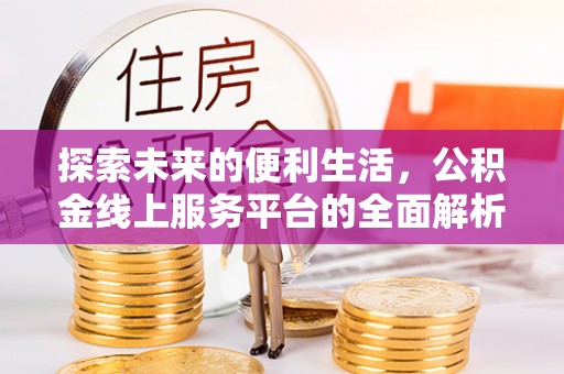 开鲁探索未来的便利生活，公积金线上服务平台的全面解析