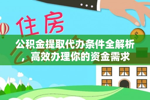 开鲁公积金提取代办条件全解析，高效办理你的资金需求