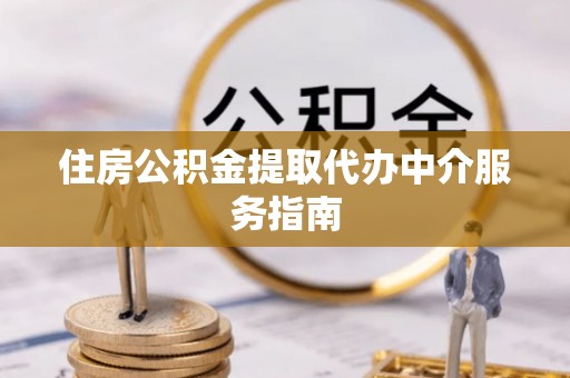 开鲁住房公积金提取代办中介服务指南