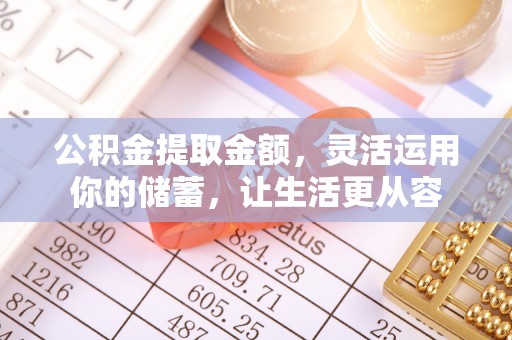 开鲁公积金提取金额，灵活运用你的储蓄，让生活更从容
